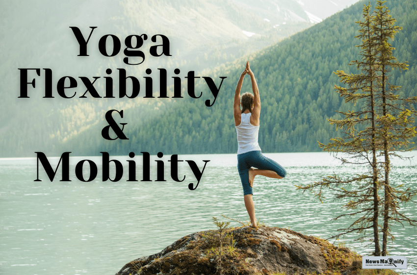Flexibility & Mobility: How To Develop Through Yoga?