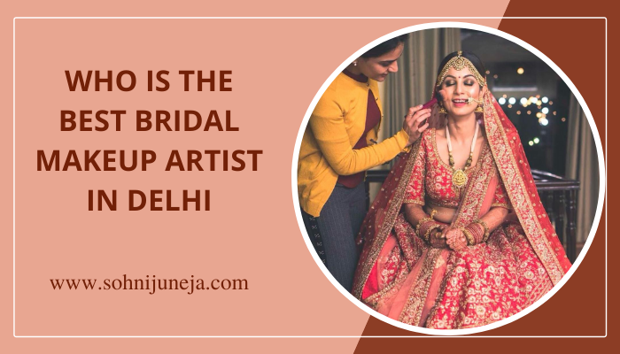 Who Is The Best Bridal Makeup Artist In Delhi