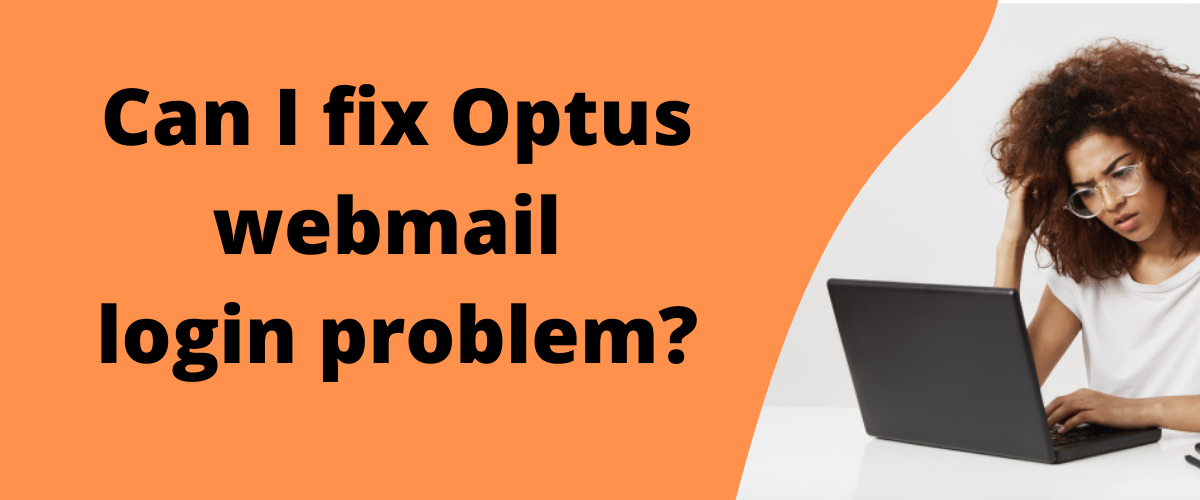 Can I fix Optus webmail login problem?