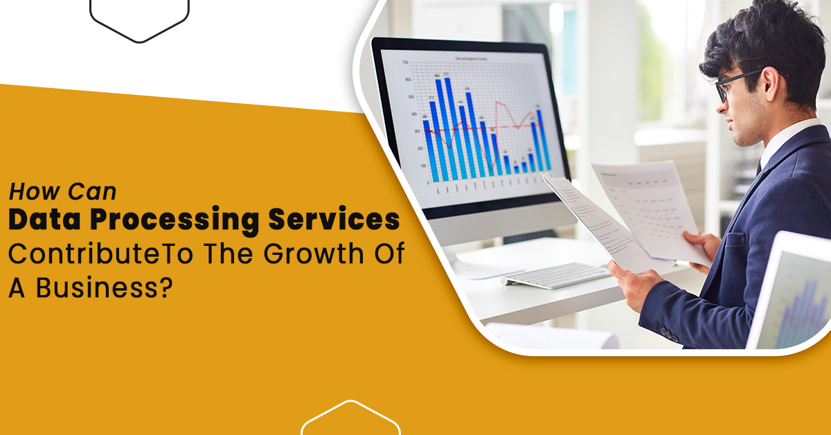 How Data Processing Services Contribute To The Growth Of A Business