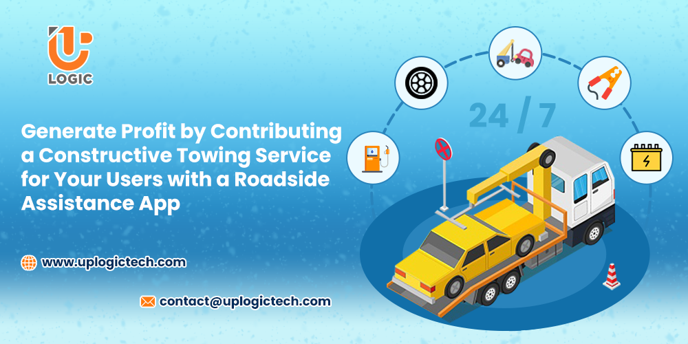 Generate Profit by Contributing a Constructive Towing Service for Your Users with a Roadside Assistance App - Uplogic Technologies