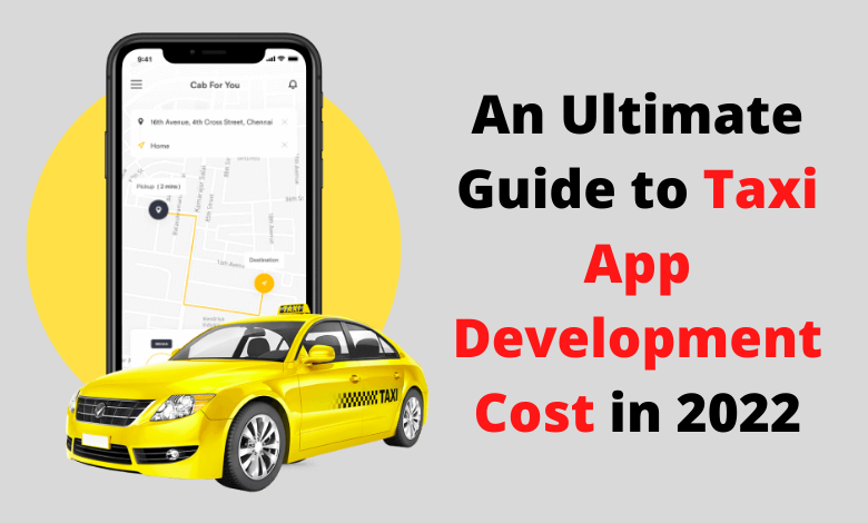 An Ultimate Guide to Taxi App Development Cost in 2022