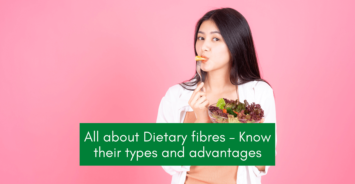 All About Dietary Fibres – Know Their Types and Advantages