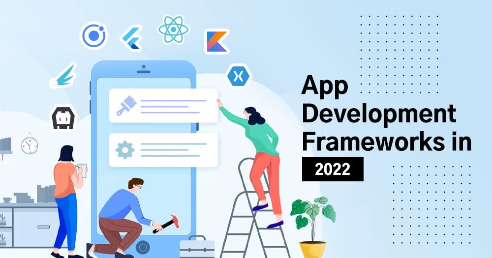 Top 11 Mobile App Development Frameworks in 2022