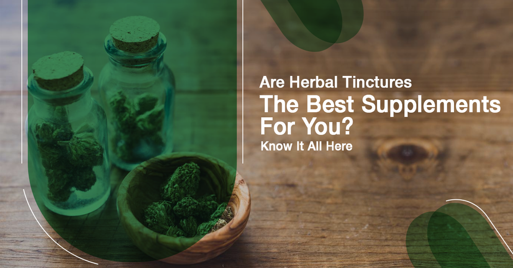 Are Herbal Tinctures The Best Supplements For You?