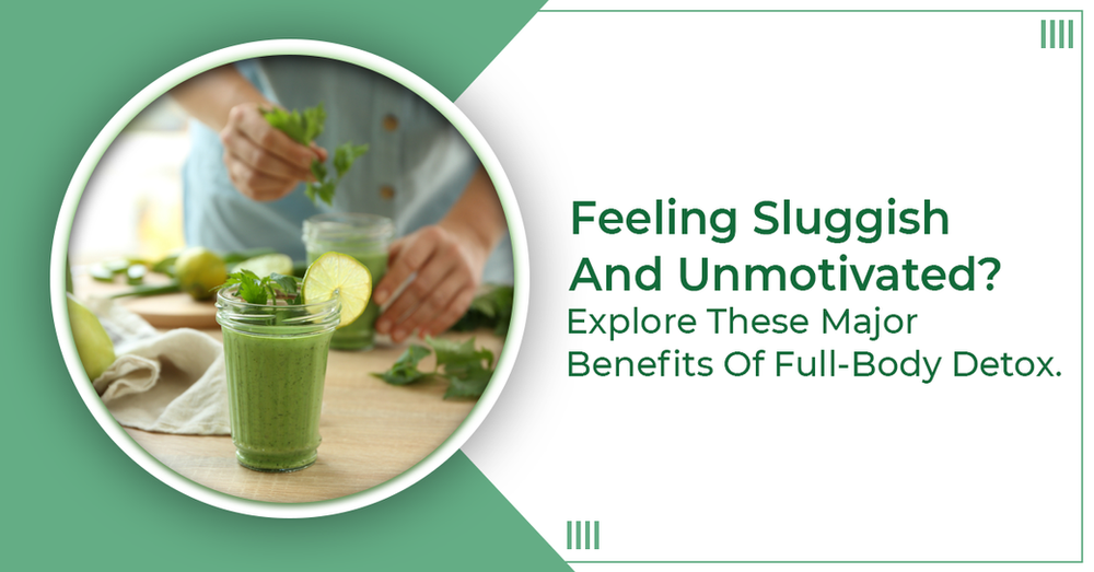 Feeling Sluggish And Unmotivated? Explore These Major Benefits Of Full-Body Detox