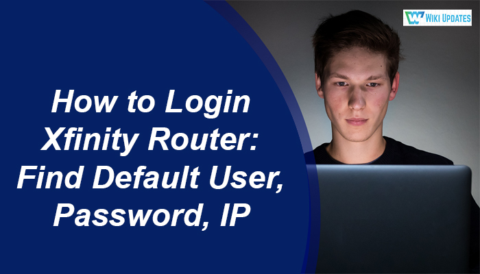 How to Login Xfinity Router: Find Default User, Password, IP