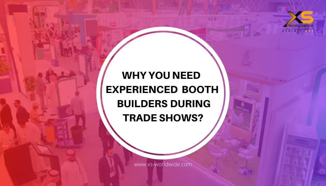 Why you Need Experienced Booth Builders During Trade Shows? - XS Worldwide
