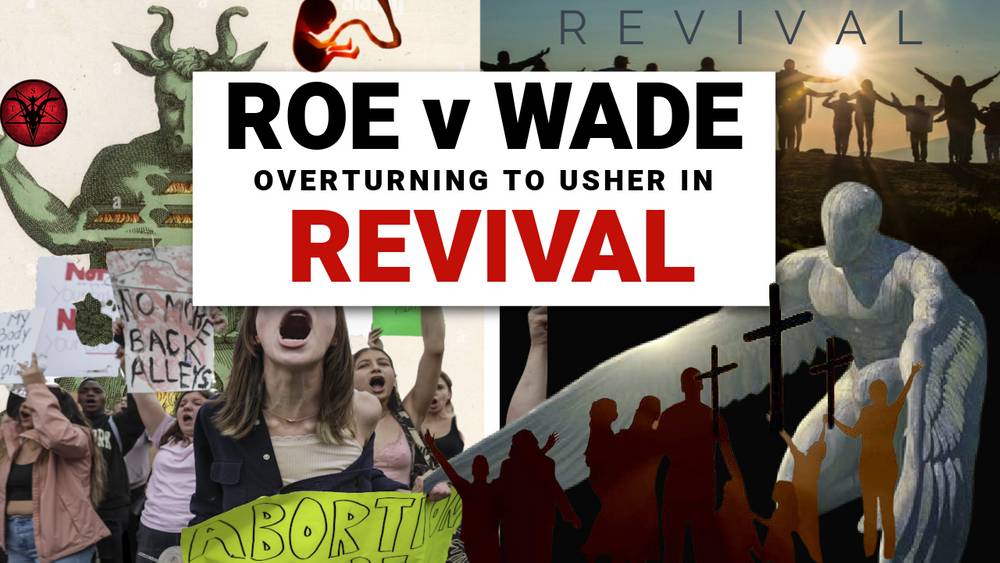 Roe V Wade overturning will usher in Revival and 3rd Great Wakening