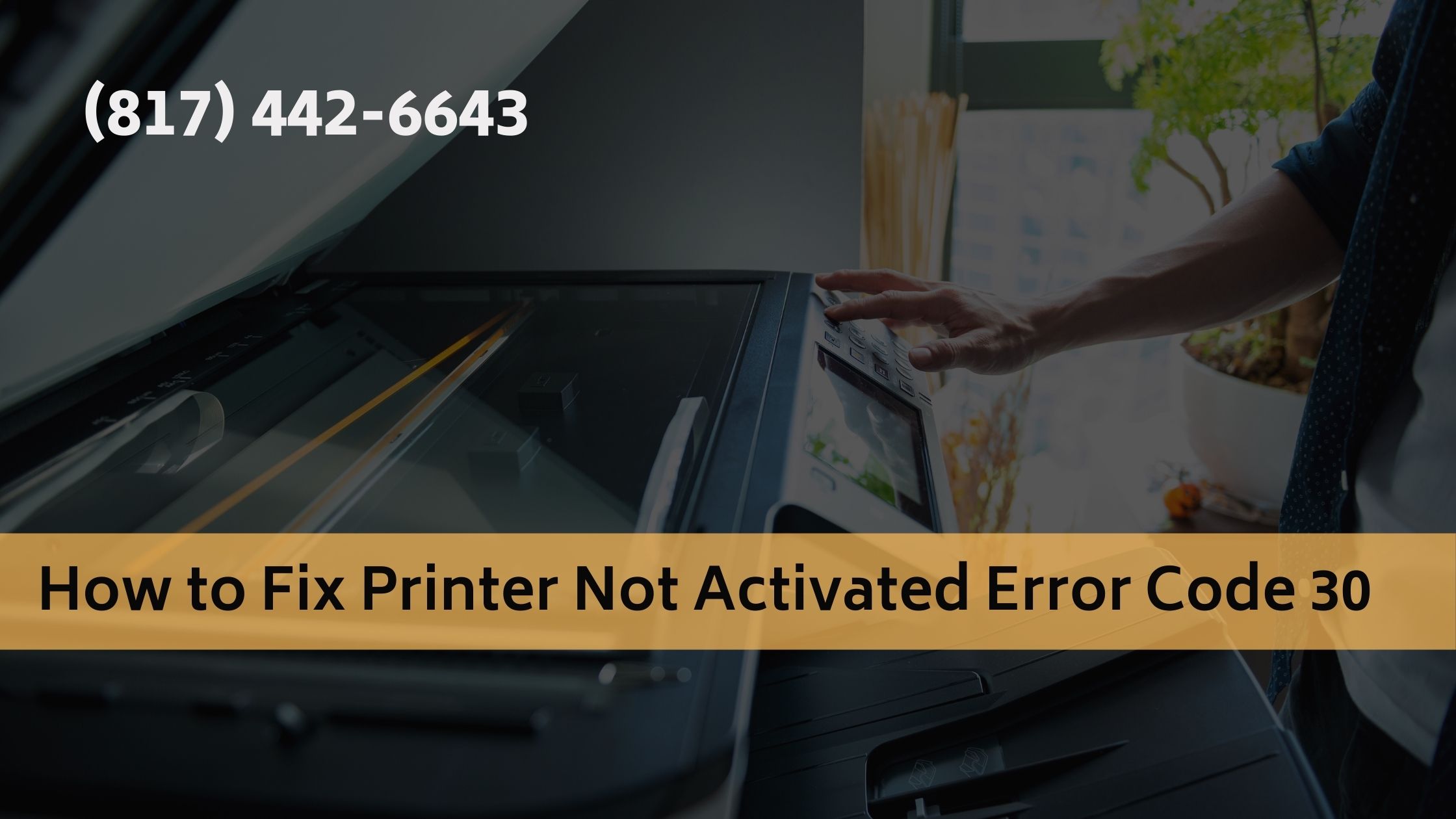 How to Fix (817) 442-6643 Printer Not Activated Error Code 30