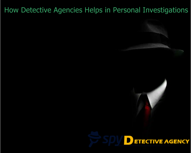 How Detective Agencies Helps in Personal Investigations - Spy Detectives