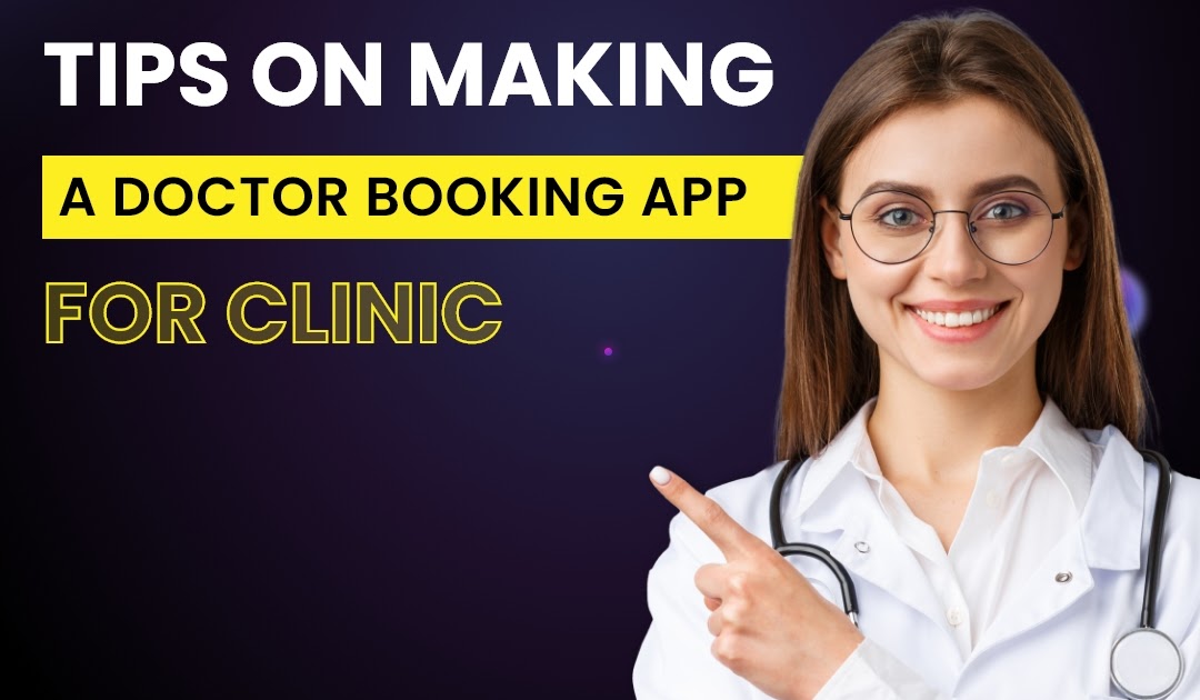 Tips On Making A Doctor Booking App For Clinic