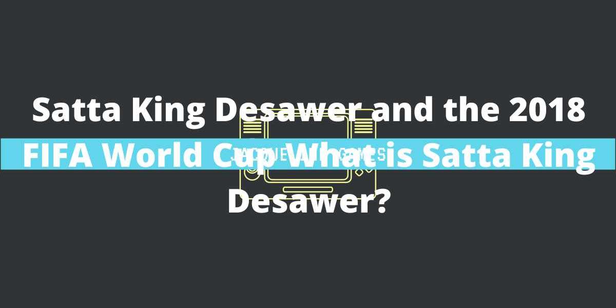 Satta King Desawer and the 2018 FIFA World Cup What is Satta King Desawer?