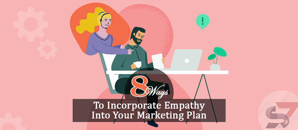 Ways To Incorporate Empathy Marketing Plan - 7Search PPC