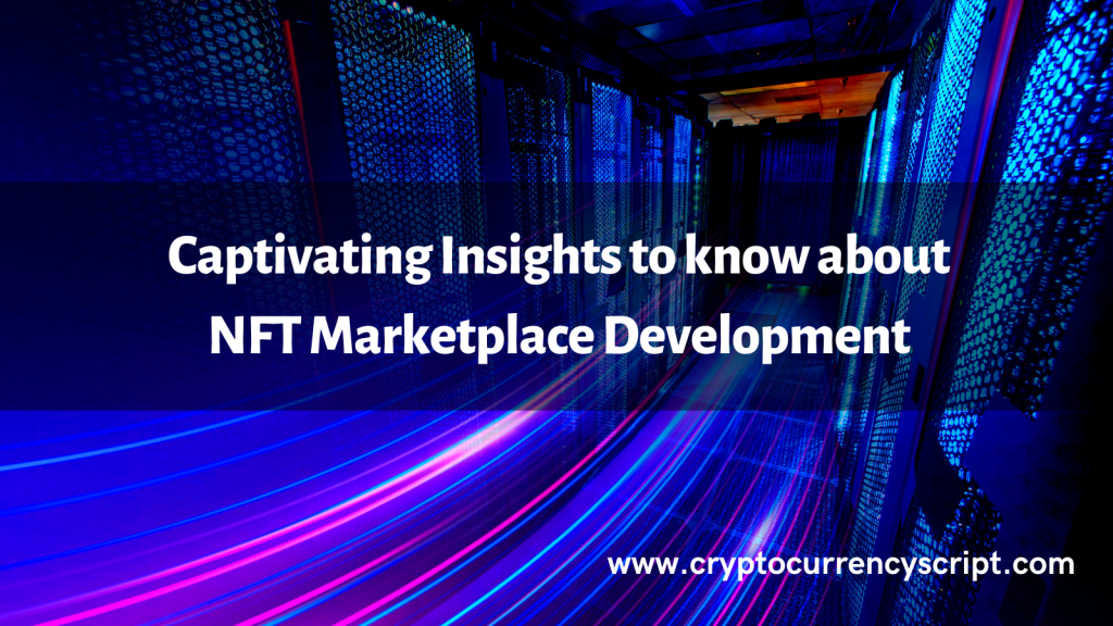 Captivating Insights to know about NFT Marketplace Development
