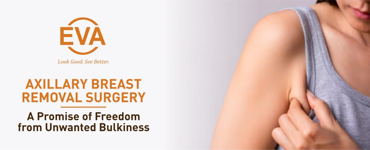 Axillary Breast Removal Surgery: A Promise of Freedom from Unwanted Bulkiness - EVA