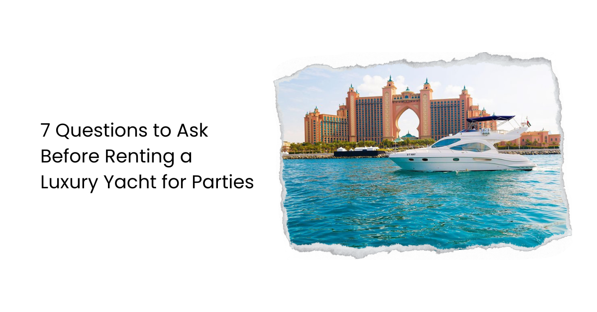 7 Questions to Ask Before Renting a Luxury Yacht For Parties - AtoAllinks