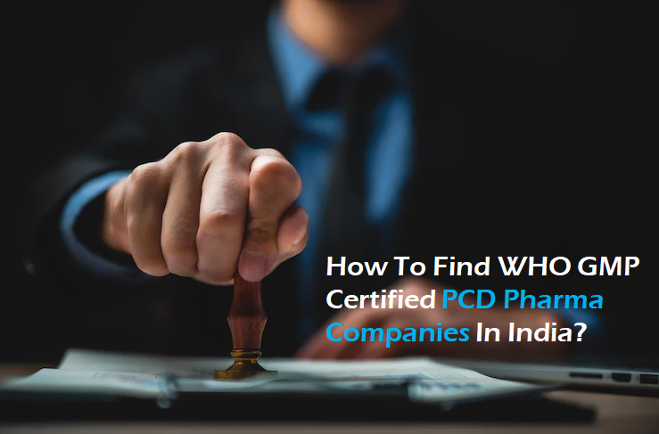 How To Find WHO GMP Certified PCD Pharma Companies In India?