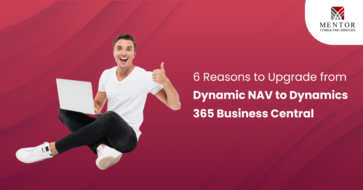 6 Reasons to Upgrade from Dynamic NAV to Dynamics 365 Business Central