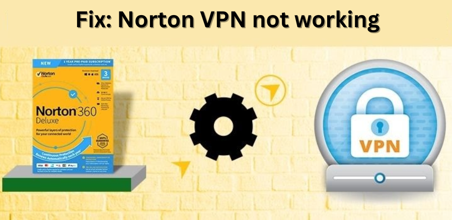Why is my Norton VPN not working? Here’s How to Fix It