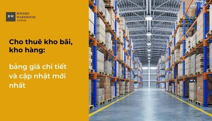 Cho thuê kho hàng, kho bãi: bảng giá chi tiết và cập nhật mới nhất - Bonded Warehouse Vietnam