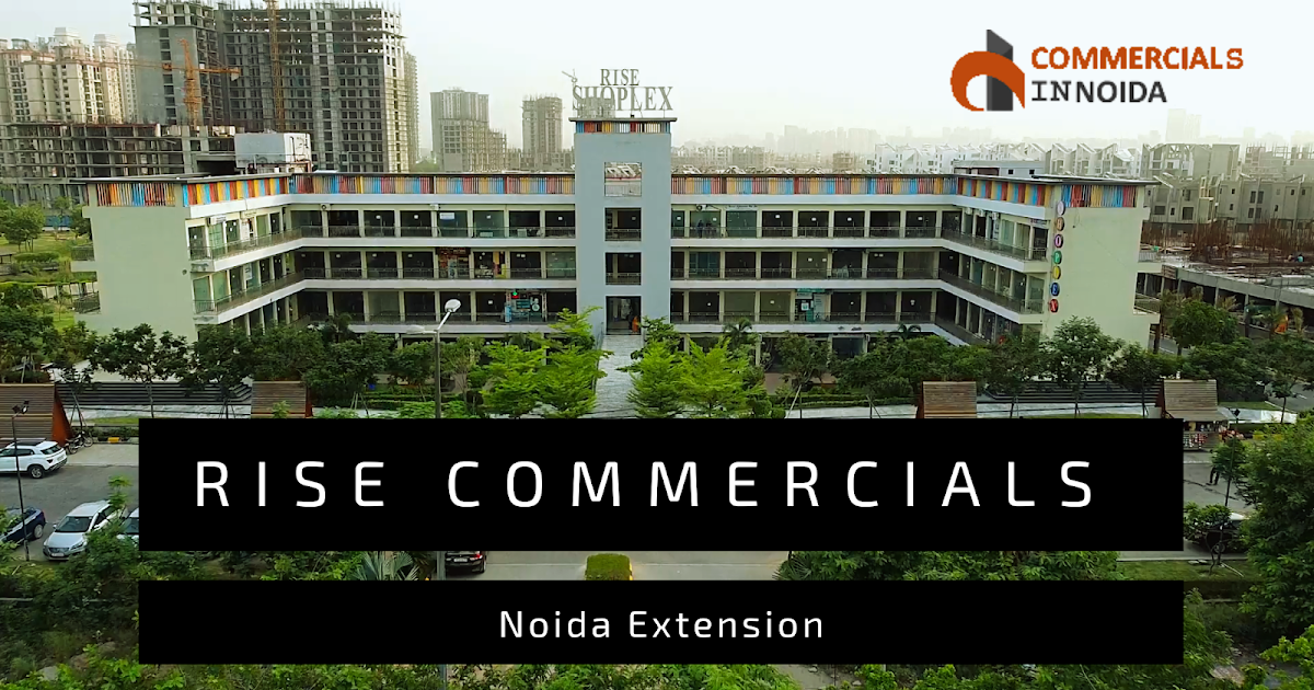 WHY INVEST IN RISE COMMERCIAL PROJECTS IN NOIDA EXTENSION
