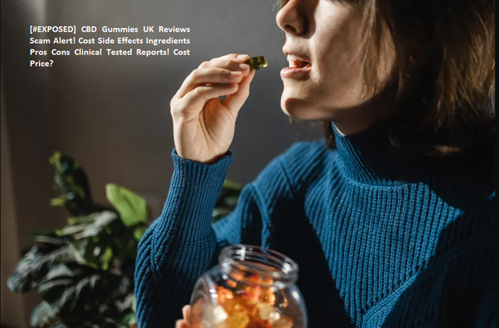 [#EXPOSED] CBD Gummies UK Reviews Scam Alert! Cost Side Effects Ingredients Pros Cons Clinical Tested Reports! Cost Price? | Deccan Herald