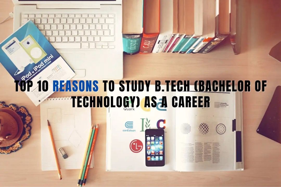 Top 10 Reasons To Study B.Tech (Bachelor of Technology) as a Career