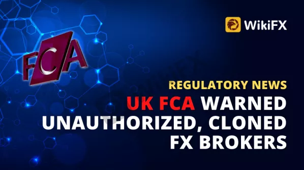 UK FCA Warned Unauthorized, Cloned FX Brokers-News-WikiFX