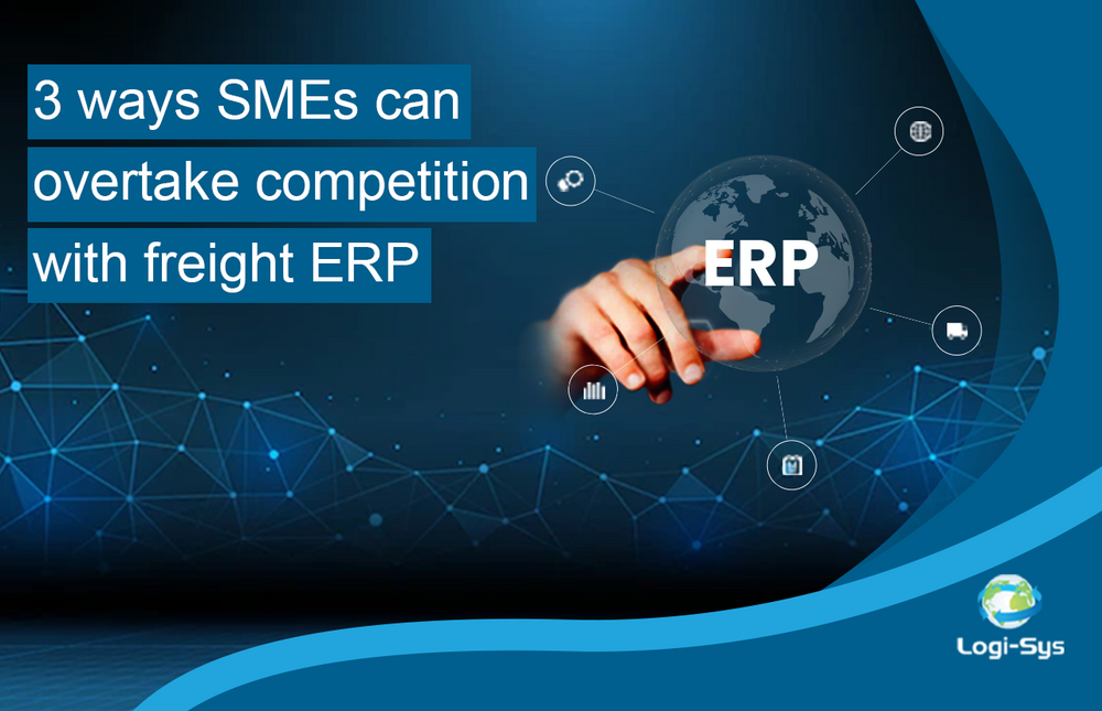 3 Approaches for SMEs to Overtake Competition Using Freight ERP