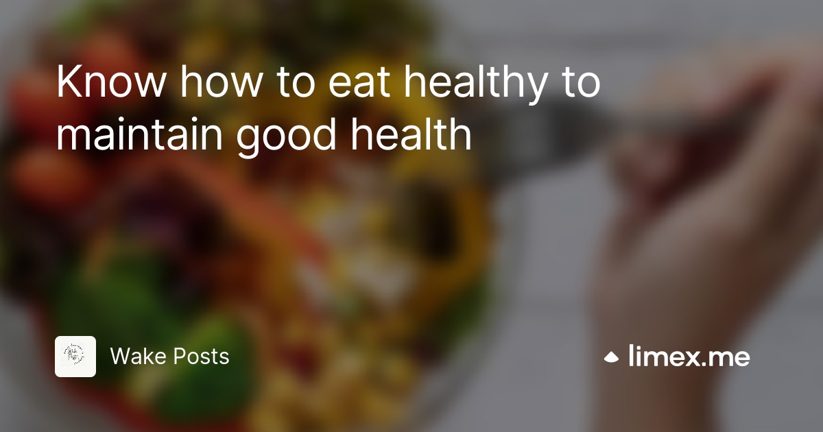 Know how to eat healthy to maintain good health