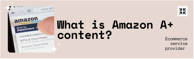 Amazon A+ content What is Amazon A+ Content? Amazon Virtual Assistant