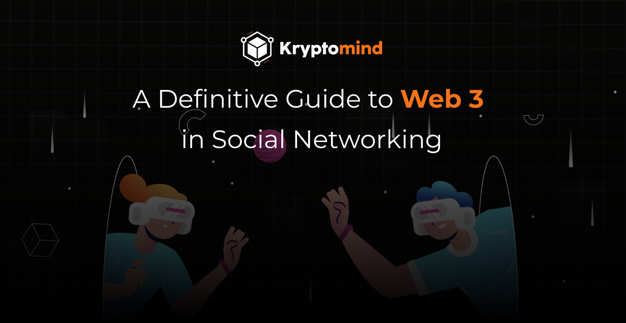A Definitive Guide to Web 3 in Social Networking - KryptoMind