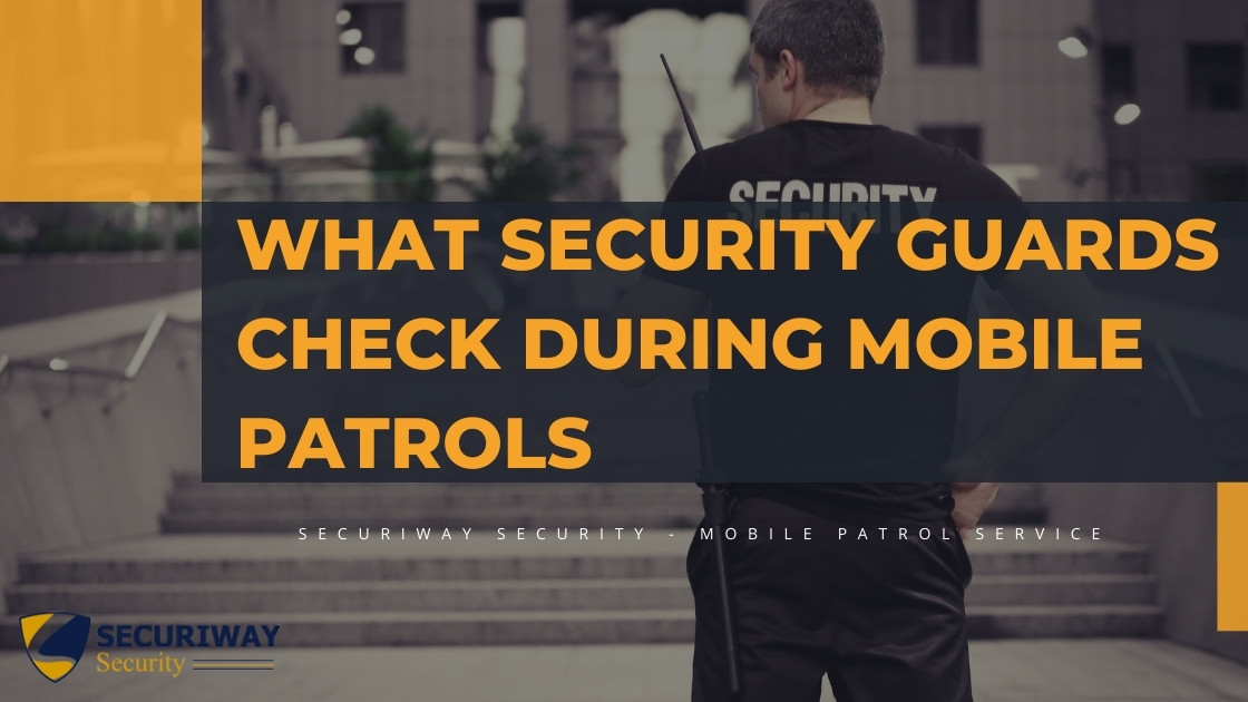 What Security Guards Check During Mobile Patrols | Securiway