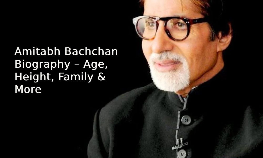 Amitabh Bachchan Biography – Age, Height, Family & More