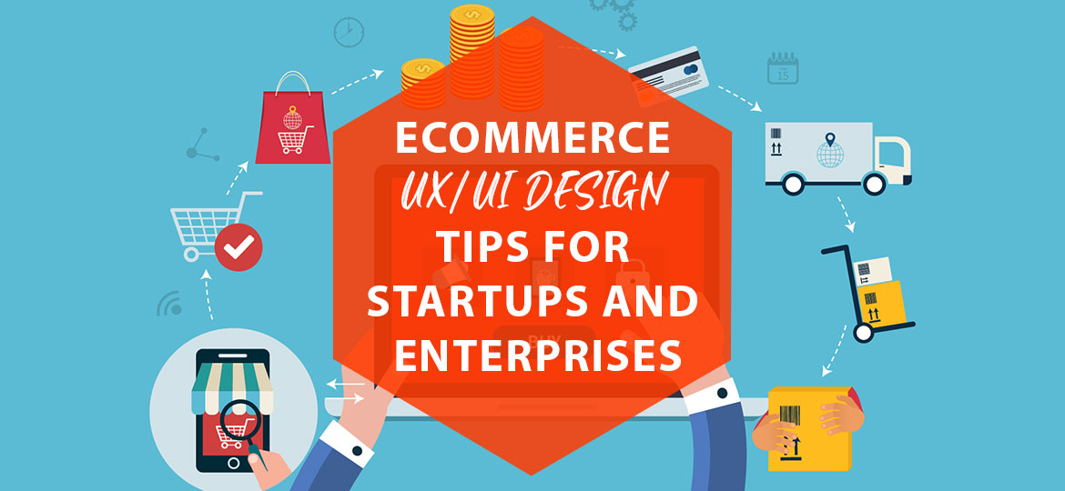 Ecommerce UX/UI design tips for startups and enterprises