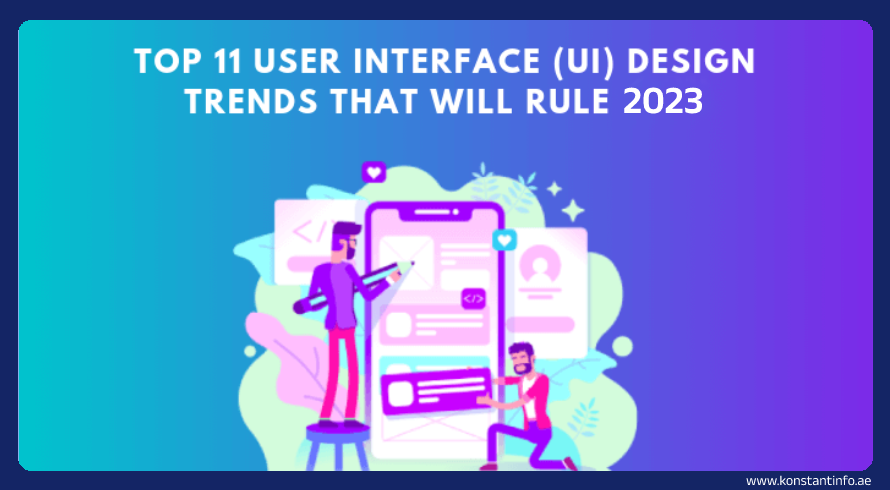Top 11 User Interface (UI) Design Trends That Will Rule 2023 - Konstantinfo