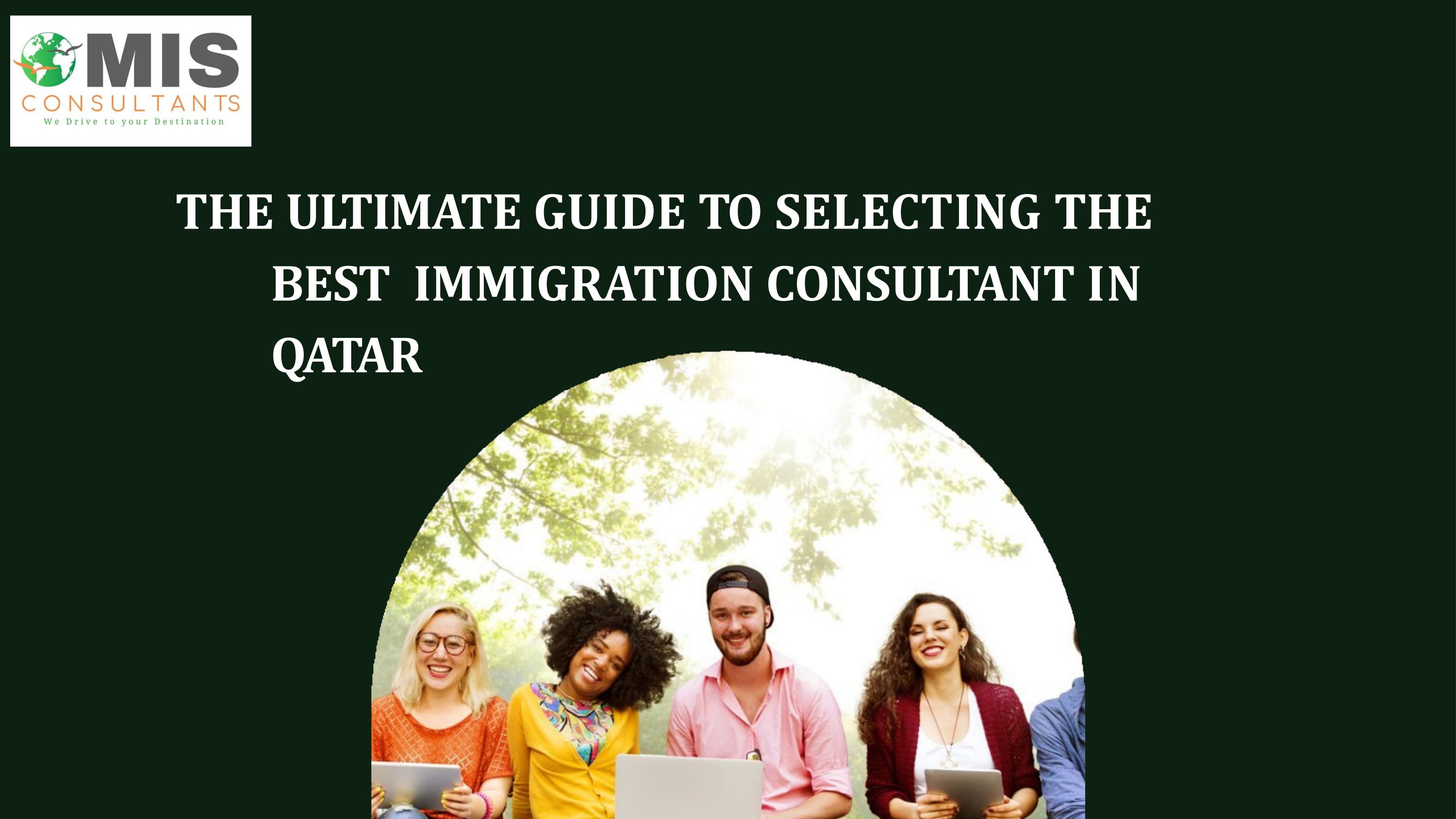 The Ultimate Guide to Selecting the Best Immigration Consultant in Qatar