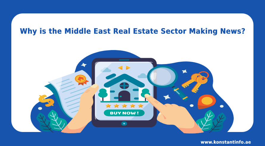 Why is the Middle East Real Estate Sector Making News? - Konstantinfo