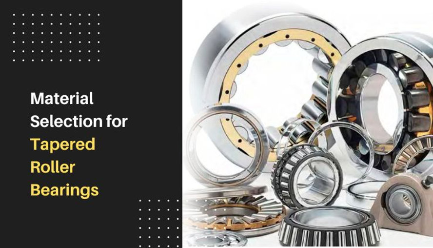 What Factors to Consider in Material Selection for Taper Roller Bearings?