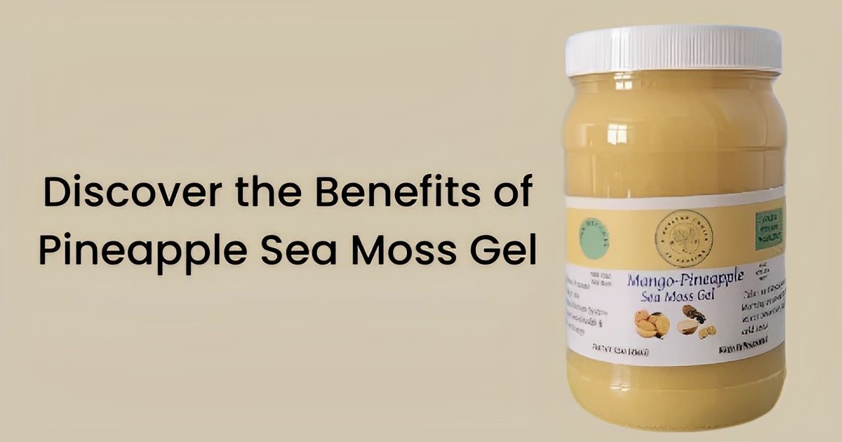 Discover the Benefits of Pineapple Sea Moss Gel