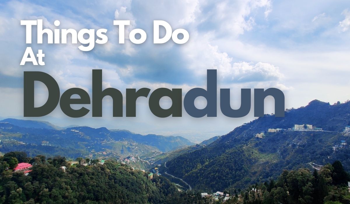 16 Amazing Things To Do In Dehradun In Upcoming Months