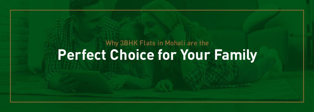Why 3BHK Flats in Mohali are the Perfect Choice for Your Family