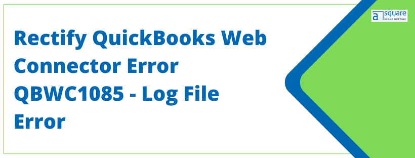 Rectify QuickBooks Web Connector Error QBWC1085 - Log File Error