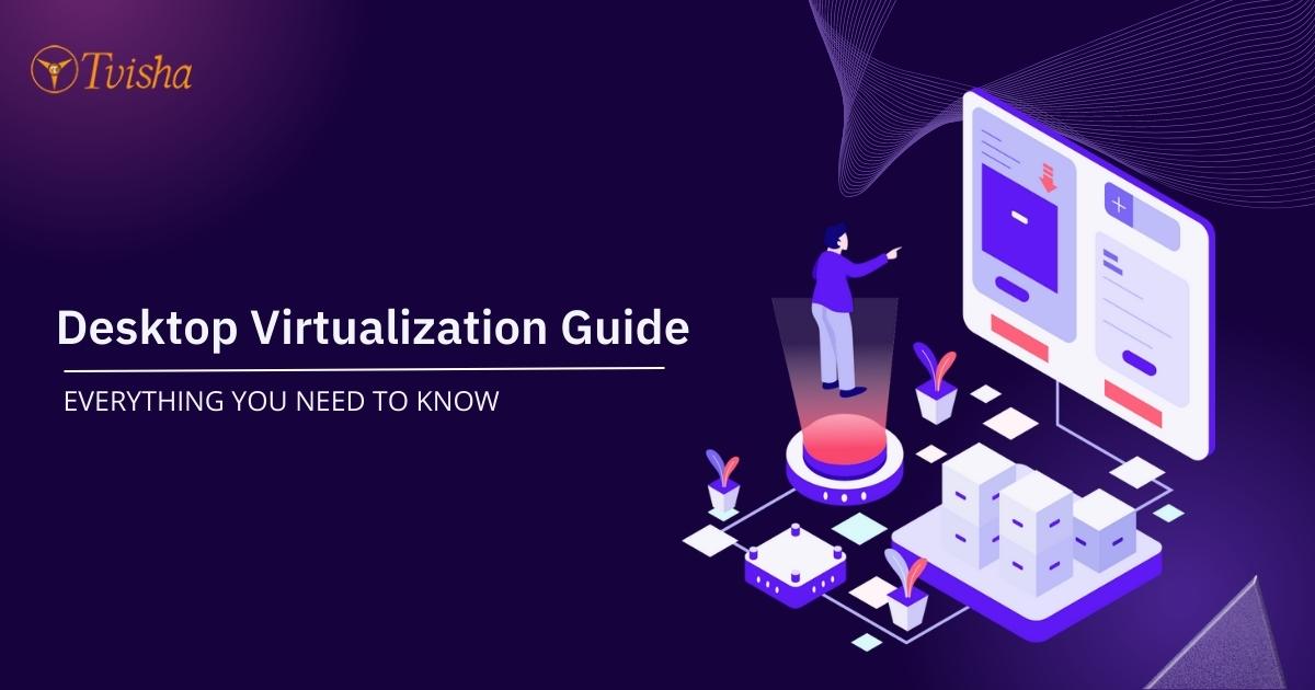Desktop Virtualization Guide: Everything You Need to Know