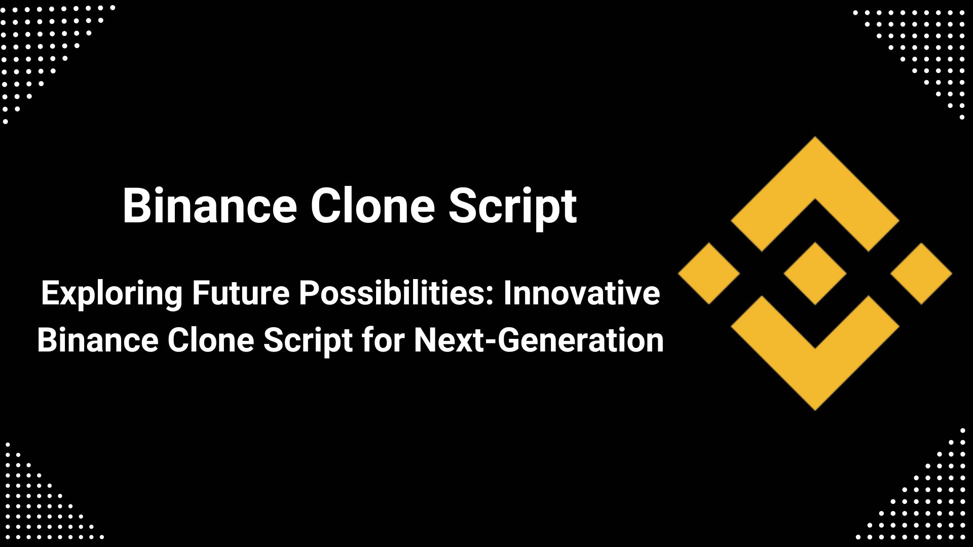 Exploring Future Possibilities: Innovative Binance Clone Script for Next-Generation – Jonathandaveiam
