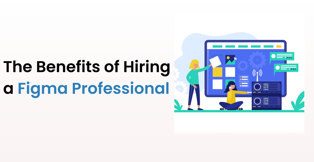The Top Benefits of Hiring a Figma Professional