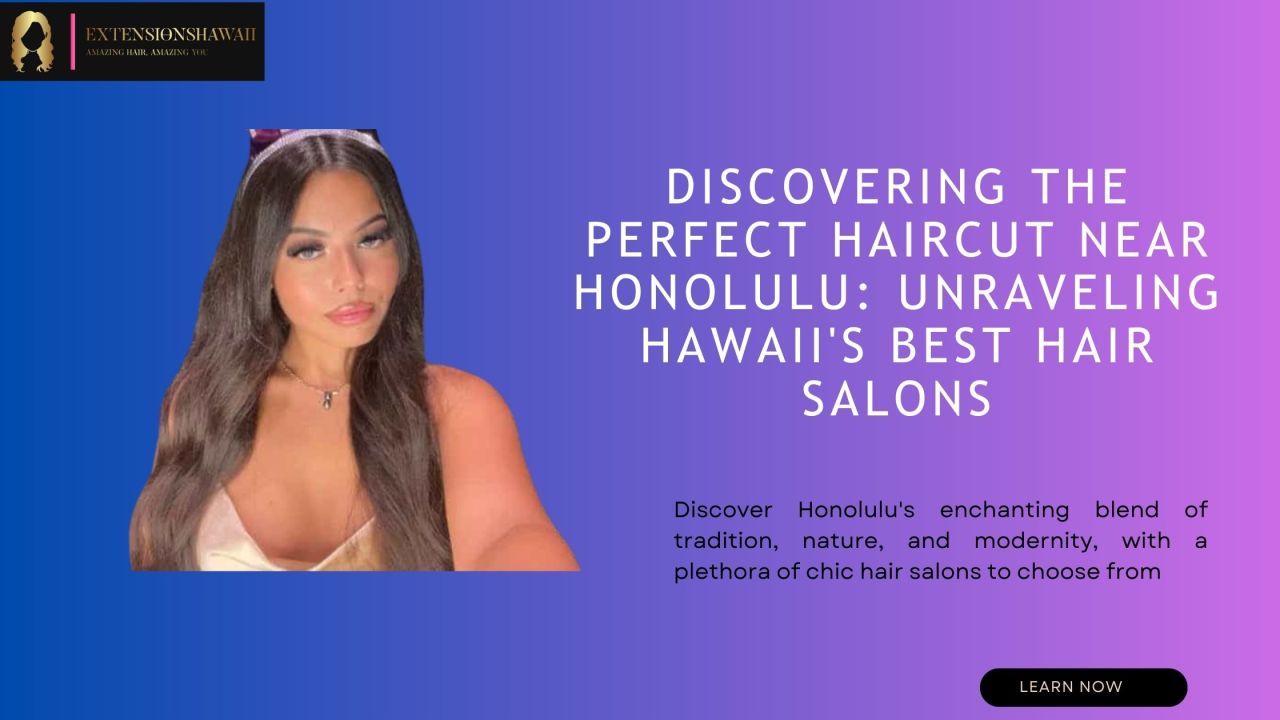 Extensions Hawaii — Discovering the Perfect Haircut near Honolulu:...