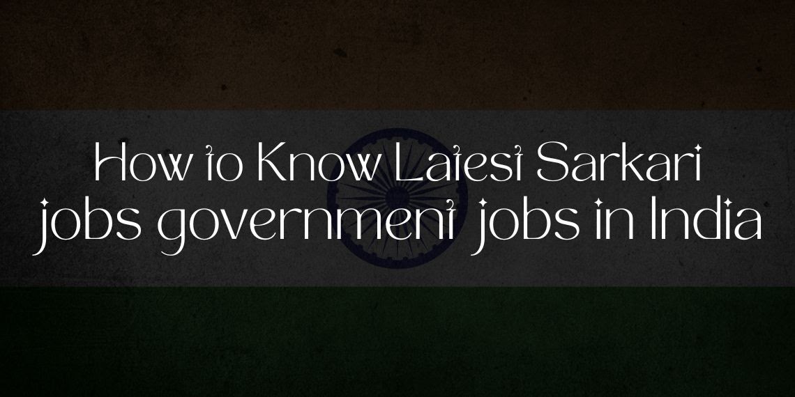 How to Know Latest Sarkari jobs government jobs in India