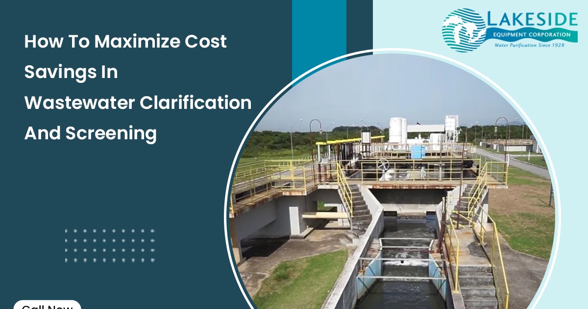 How To Maximize Cost Savings In Wastewater Clarification And Screening?